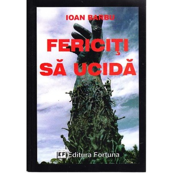 Fericiti sa ucida - Ioan Barbu Fericiti sa ucida - Ioan Barbu
