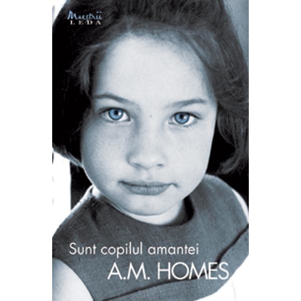 Sunt copilul amantei - A.M. Homes