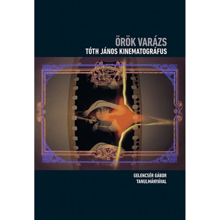 Gelencsér Gábor; Örök varázs - Tóth János kinematográfus