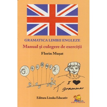 Gramatica Limbii Engleze - Manual si culegere de exercitii Gramatica Limbii Engleze - Manual si culegere de exercitii