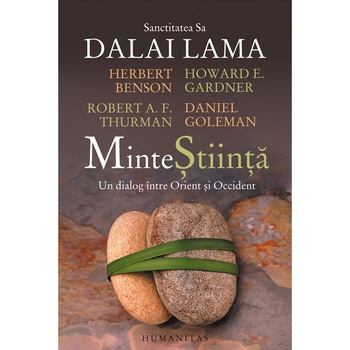 Minte Stiinta. Un dialog Intre orient si occident - Dalai Lama, Howard E. Gardner, Herbert Benson, Daniel Goleman, Robert A.F. Thurman Minte Stiinta. Un dialog Intre orient si occident - Dalai Lama, Howard E. Gardner, Herbert Benson, Daniel Goleman, Robert A.F. Thurman