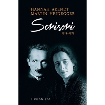 Scrisori 1925-1975 si alte documente - Hannah Arendt, Martin Heidegger Scrisori 1925-1975 si alte documente - Hannah Arendt, Martin Heidegger