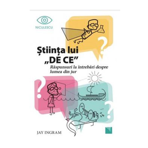 Stiinta lui DE CE. Raspunsuri la intrebari despre lumea din jur - Jay Ingram