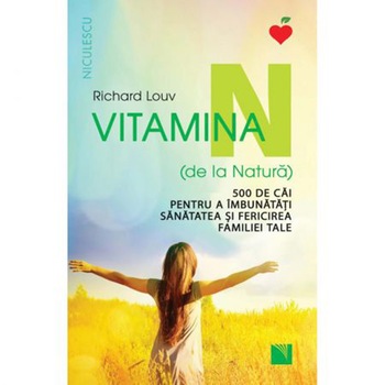 Vitamina N (de la Natura). 500 de cai pentru a imbunatati sanatatea si fericirea familiei tale - Richard Louv Vitamina N (de la Natura). 500 de cai pentru a imbunatati sanatatea si fericirea familiei tale - Richard Louv