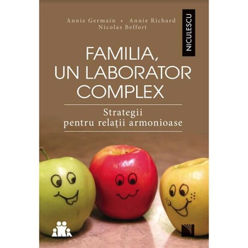 Familia, un laborator complex. Strategii pentru relatii armonioase - Annie Germain, Annie Richard, Nicolas Beffort Familia, un laborator complex. Strategii pentru relatii armonioase - Annie Germain, Annie Richard, Nicolas Beffort
