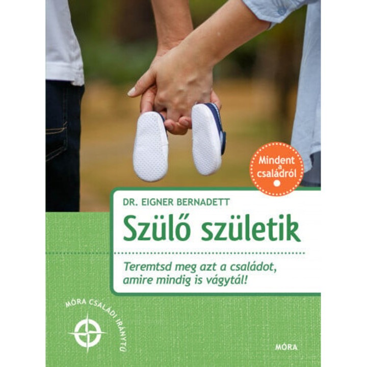 Dr. Eigner Bernadett: Szülő születik - Teremtsd meg azt a családot, amire mindig is vágytál