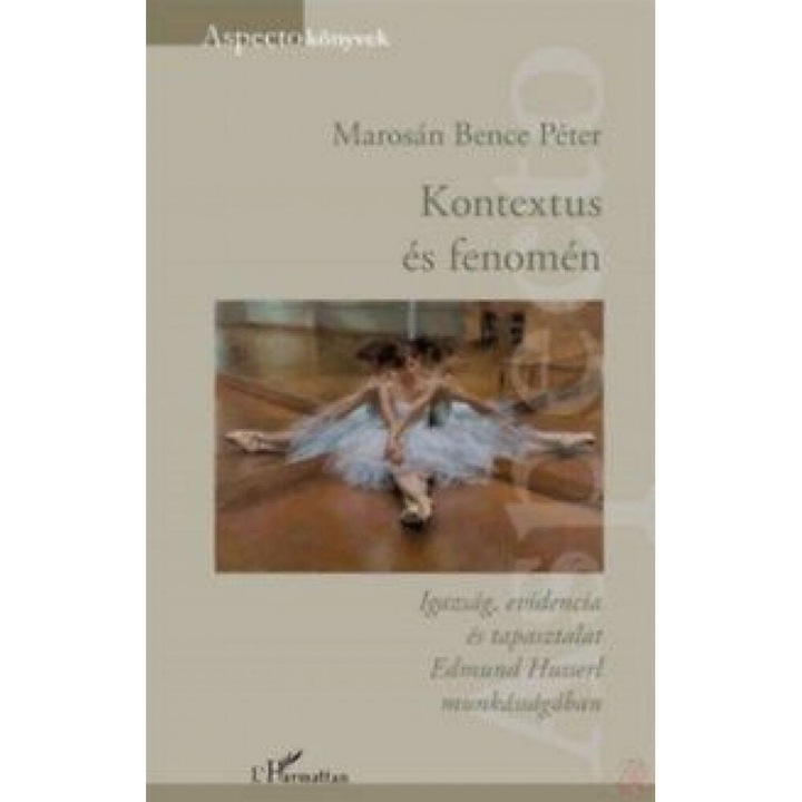 Edmund Husserl; Kontextus és fenomén - Igazság, evidencia és tapasztalat Edmund Husserl munkásságában