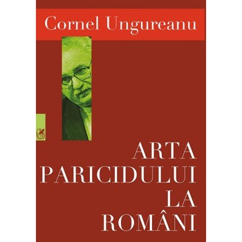 Arta paricidului la Romani - Cornel Ungureanu Arta paricidului la Romani - Cornel Ungureanu