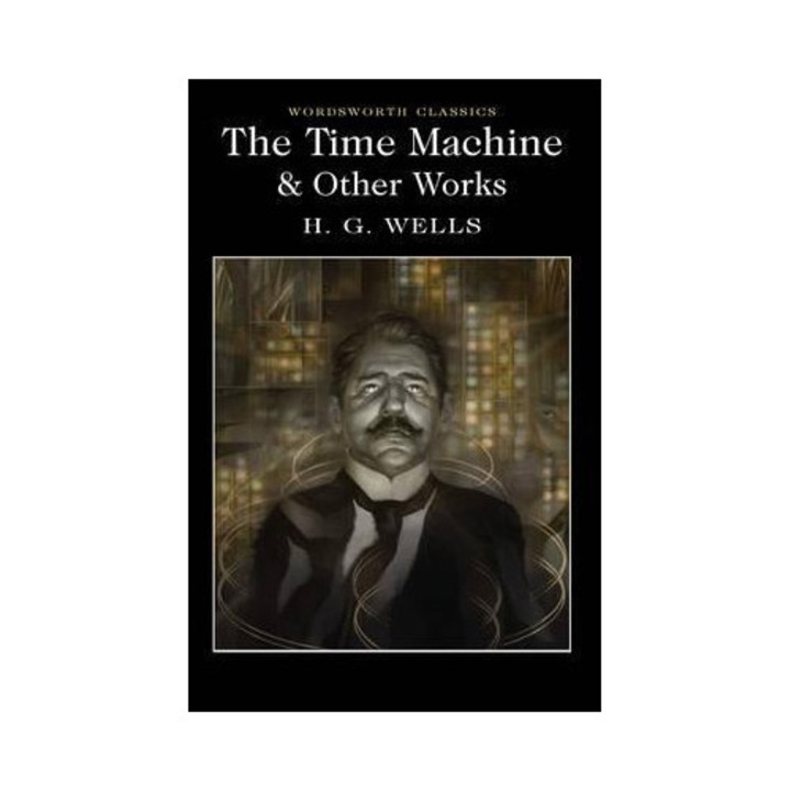 The Time Machine and Other Works - H.G. Wells