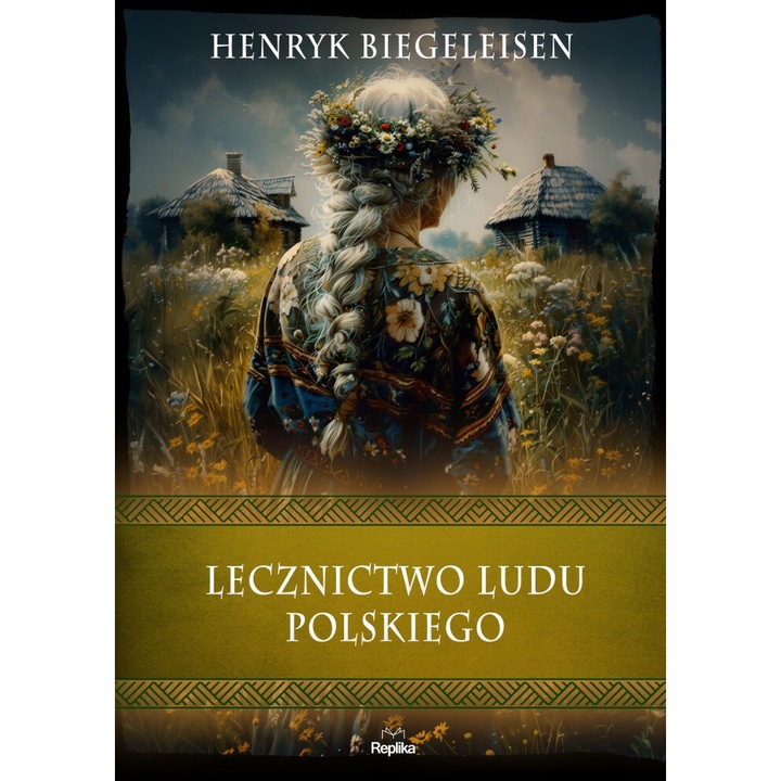 Lecznictwo ludu polskiego. Wierzenia i zwyczaje, Henryk Biegeleisen, 2024, 576 pagini