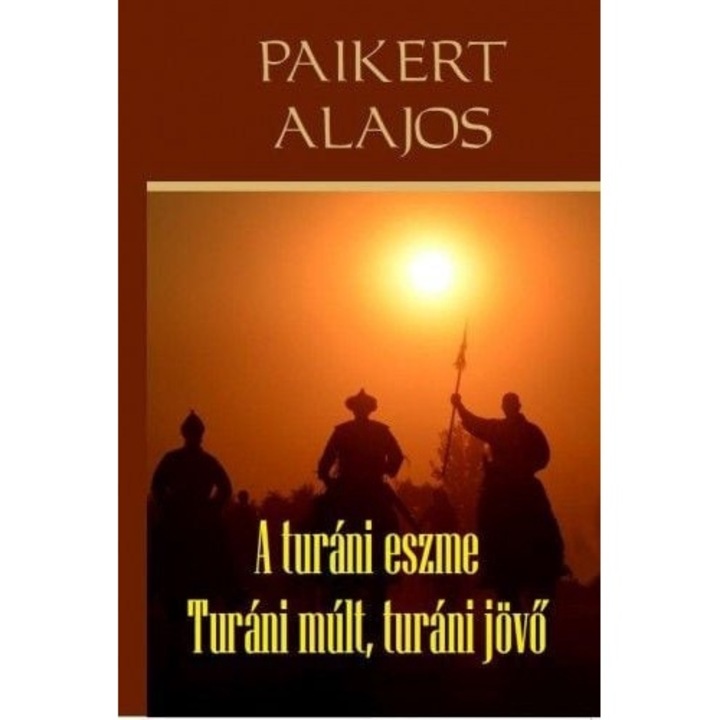 Paikert Alajos: A turáni eszme - Turáni múlt, turáni jövő