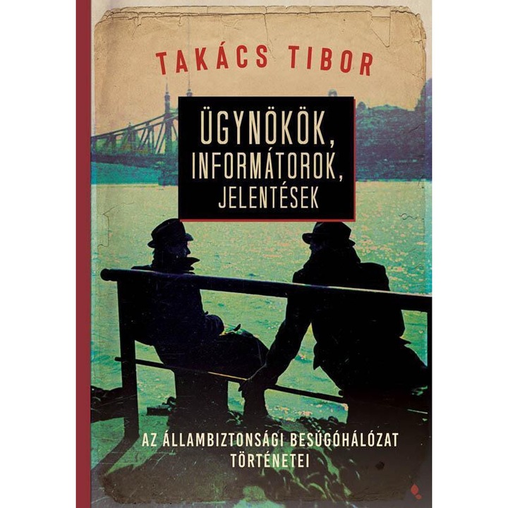 Takács Tibor: Ügynökök, informátorok, jelentések