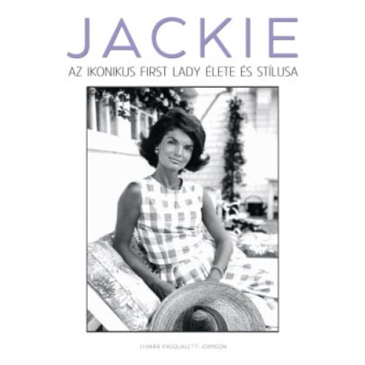 Chiara Pasqualetti Johnson: JACKIE – Az ikonikus first lady élete és stílusa