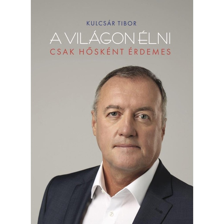 Kulcsár Tibor: A világon élni csak hősként érdemes
