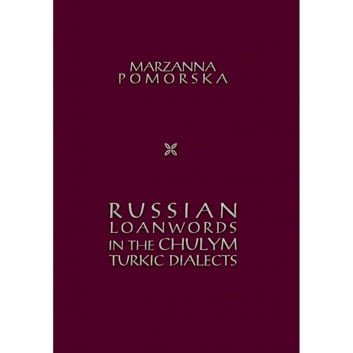 Russian loanwords in the Chulym Turkic dialects, Marzanna Pomorska, Księgarnia Akademicka, 2018, 17x24 cm