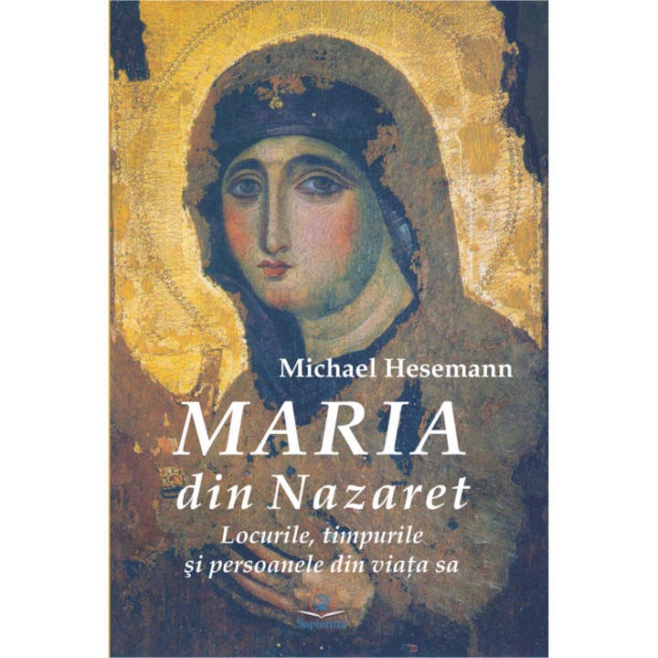 Maria din Nazaret: locurile, timpurile si persoanele din viata sa, Michael Hesemann, Iasi 2021