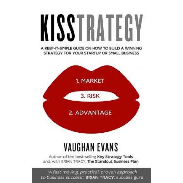 Kisstrategy: A Keep-It-Simple Guide on How to Build a Winning Strategy for Your Startup or Small Business - Vaughan Evans (Author)