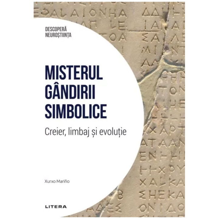 Descopera neurostiinta. Misterul gandirii simbolice. Creier, limbaj si evolutie, Xurxo Marino