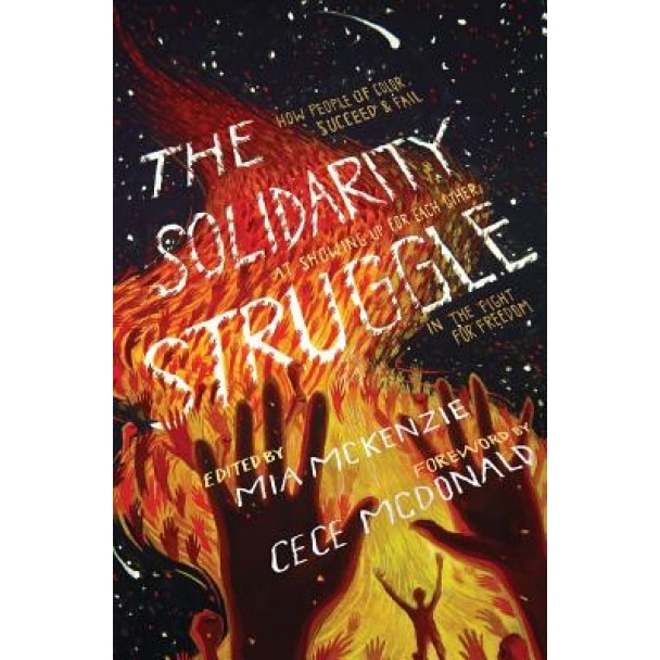 The Solidarity Struggle: How People of Color Succeed and Fail at Showing Up for Each Other in the Fight for Freedom, Mia McKenzie (Editor)