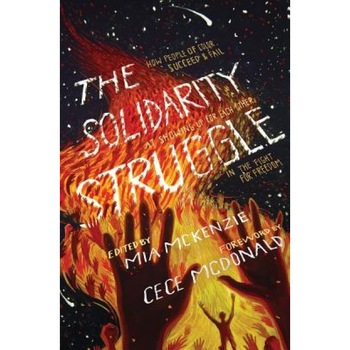 The Solidarity Struggle: How People of Color Succeed and Fail at Showing Up for Each Other in the Fight for Freedom, Mia McKenzie (Editor) The Solidarity Struggle: How People of Color Succeed and Fail at Showing Up for Each Other in the Fight for Freedom, Mia McKenzie (Editor)