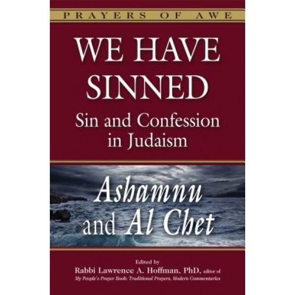 We Have Sinned: Sin and Confession in Judaism: Ashamnu and Al Chet, Lawrence A. Hoffman (Editor)