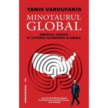 Minotaurul global - Yanis Varoufakis Minotaurul global - Yanis Varoufakis