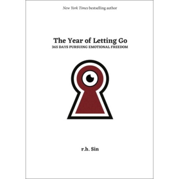 The Year Of Letting Go: 365 Days Pursuing Emotional Freedom - R. H. Sin