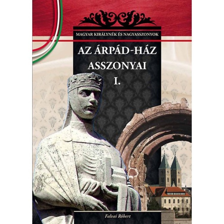 AZ ÁRPÁD-HÁZ ASSZONYAI I. - MAGYAR KIRÁLYNÉK ÉS NAGYASSZONYOK 1.