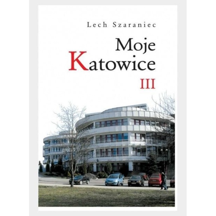 Moje Katowice III, Lech Szaraniec, 2018, 17,5x25 cm, 156 pagini