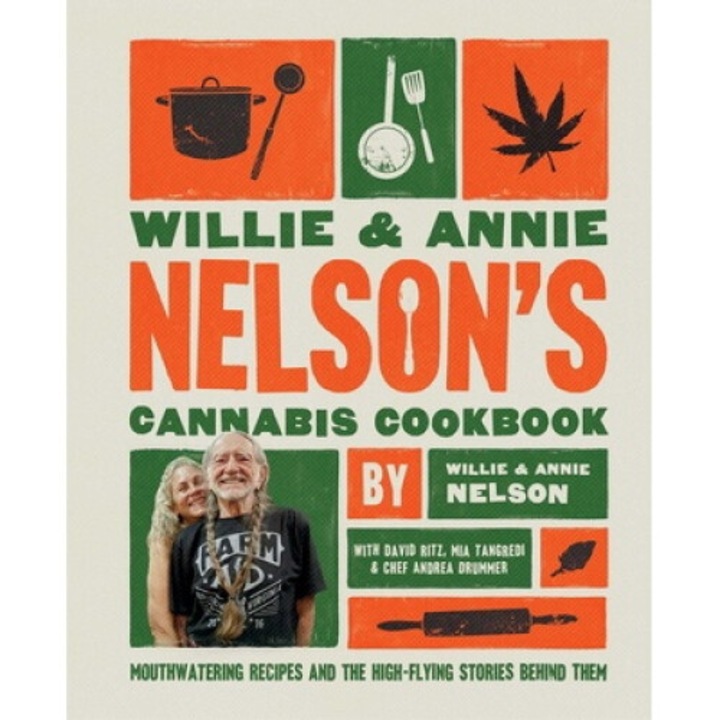 Willie And Annie Nelson's Cannabis Cookbook: Mouthwatering Recipes And The High-flying Stories Behind Them - Willie Nelson