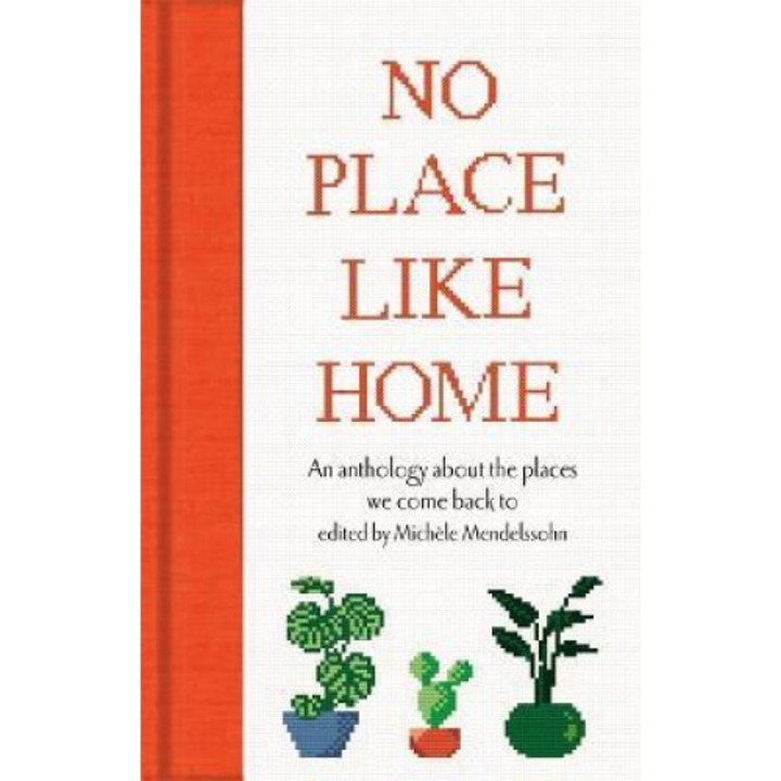 No Place Like Home: An Anthology About The Places We Come Back To - Michèle Mendelssohn - Michle Mendelssohn