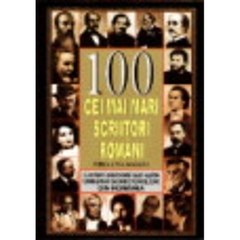100 Cei mai mari scriitori romani - Colectiv 100 Cei mai mari scriitori romani - Colectiv