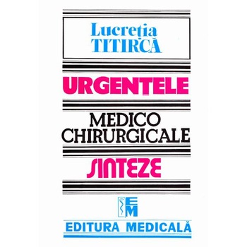 Urgentele medico-chirurgicale - Sinteze pentru asistentii medicali - Lucretia Titirca Urgentele medico-chirurgicale - Sinteze pentru asistentii medicali - Lucretia Titirca
