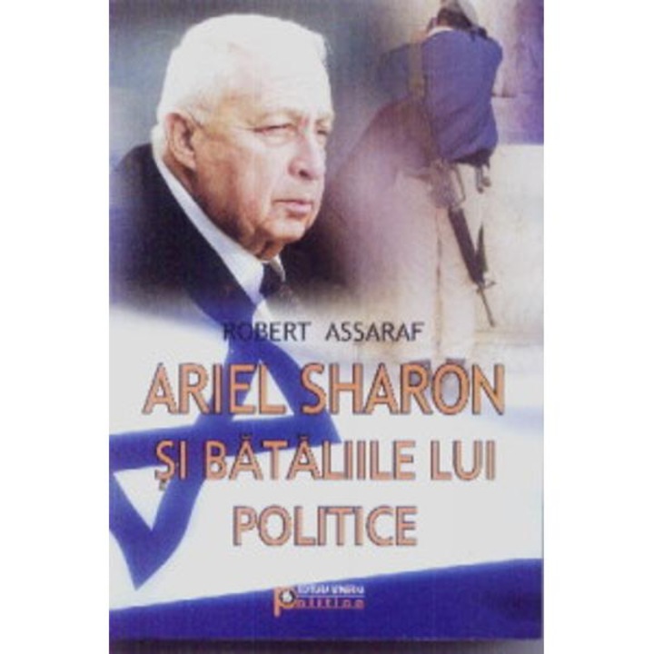 Ariel Sharon si bataliile lui politice - Robert Assaraf
