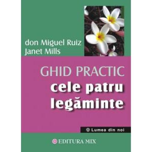 Cele 4 legamine. Ghid Practic - Don Miguel Ruiz