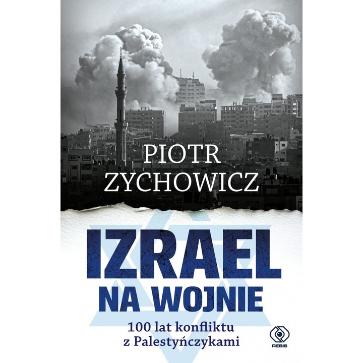 Izrael na wojnie. 100 lat konfliktu z Palestyńczykami, Rebis, Piotr Zychowicz, 2024