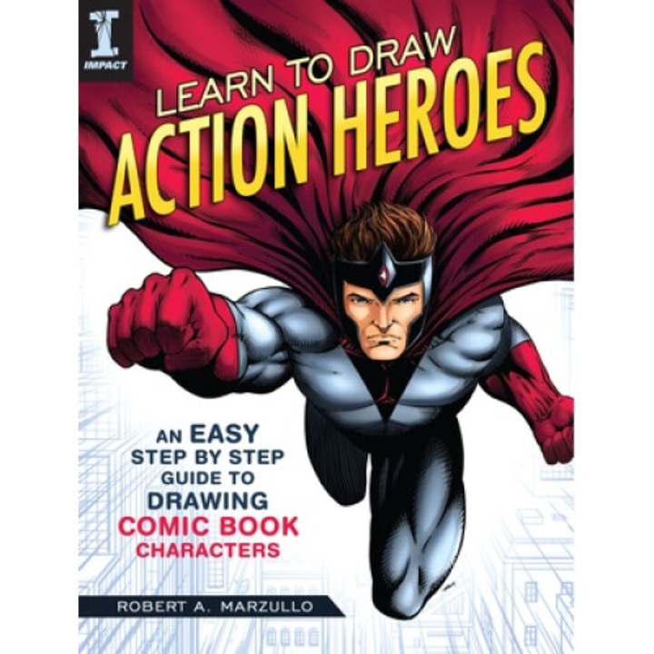 Learn To Draw Action Heroes: An Easy Step By Step Guide To Drawing Comic Book Characters - Robert A. Marzullo