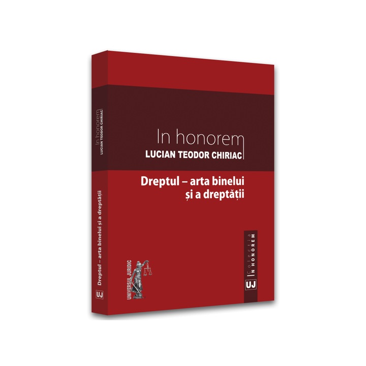 In Honorem Lucian Teodor Chiriac. Dreptul – arta binelui si a dreptatii