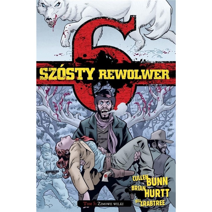 Szosty rewolwer T.5, Cullen Bunn, Brian Hurtt, 2019, 17x26 cm, 160 pagini