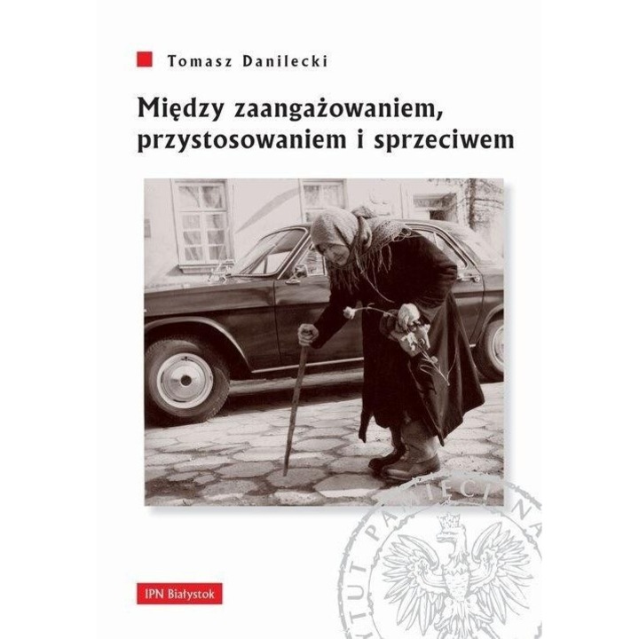 Miedzy zaangazowaniem, przystosowaniem si sprzeciwem, Tomasz Danilecki, 2019, 15x21 cm, 508 pagini, hardcover
