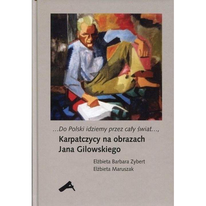 Do Polski idziemy przez caly swiat, Elzbieta Barbara Zybert, Elzbieta Maruszak, 2018, 17,6x25 cm, 200 pagini, hardcover