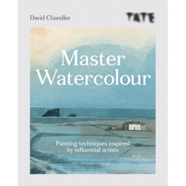 Tate Master Watercolour: Painting Techniques Inspired By Influential Artists - David Chandler