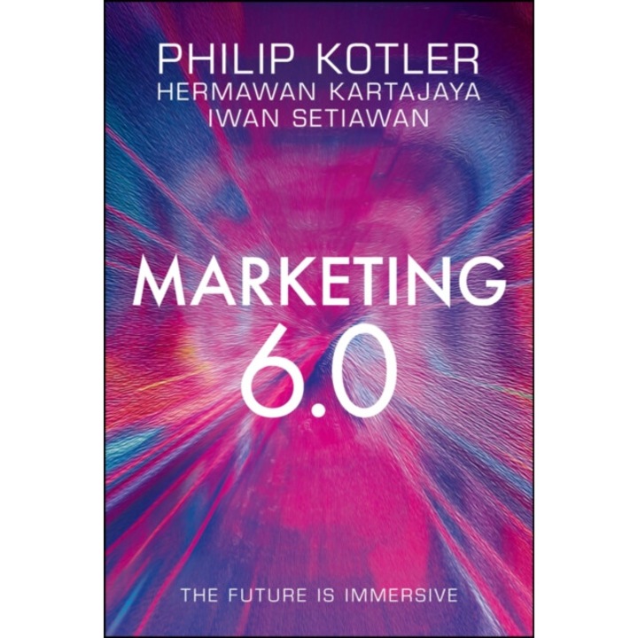 Marketing 6.0: The Future Is Immersive - Philip Kotler
