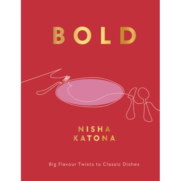 Bold: Big Flavour Twists To Classic Dishes - Nisha Katona