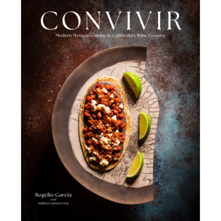 Convivir: Modern Mexican Cuisine In California's Wine Country - Rogelio Garcia