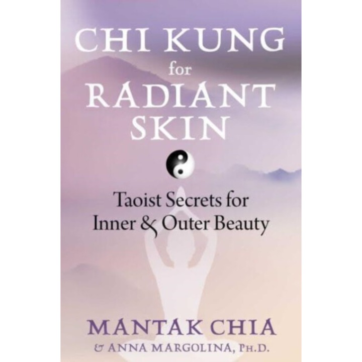 Chi Kung For Radiant Skin: Taoist Secrets For Inner And Outer Beauty - Mantak Chia