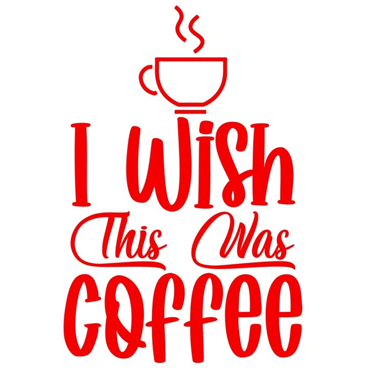 Sticker Exterior pentru iubitorii de cafea cu mesajul "Imi doream ca asta sa fie cafea", Vinyl Rosu, 25 cm