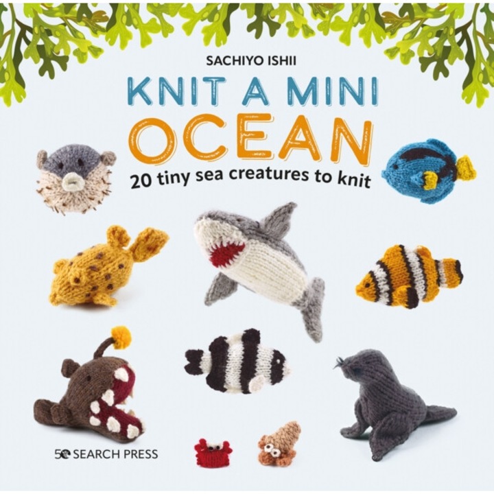 Knit A Mini Ocean: 20 Tiny Sea Creatures To Knit - Sachiyo Ishii