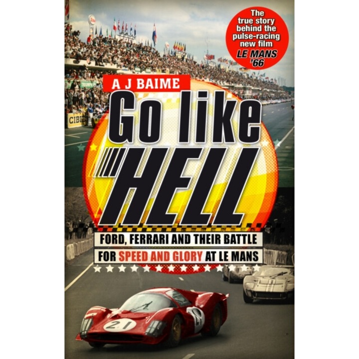 Go Like Hell: Ford, Ferrari And Their Battle For Speed And Glory At Le Mans. A.j. Baime - A. J. Baime