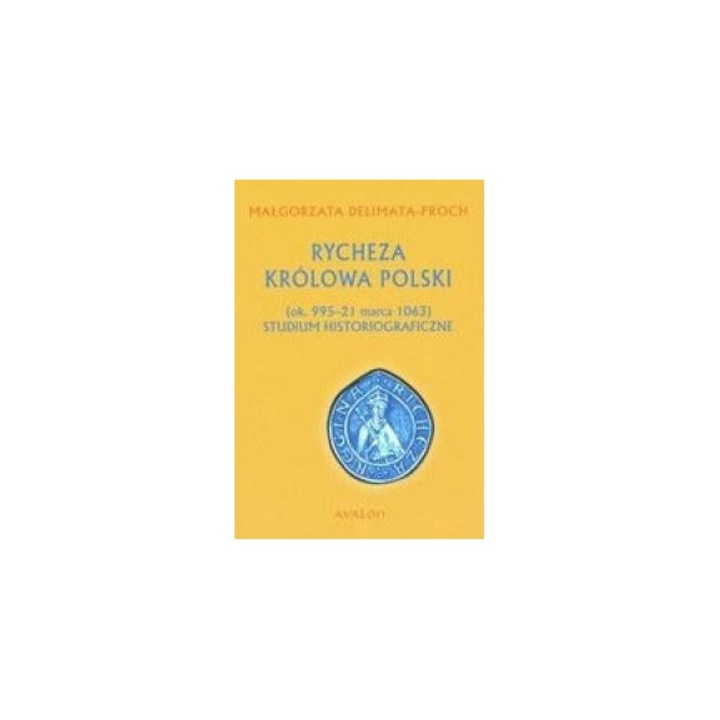 Rycheza, Regina Poloniei, Delimata-Proch Malgorzata, 2020, 15x21 cm, 366 pagini, hardcover